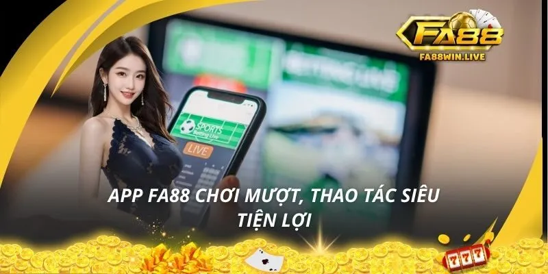 App Fa88 chơi mượt, thao tác siêu tiện lợi