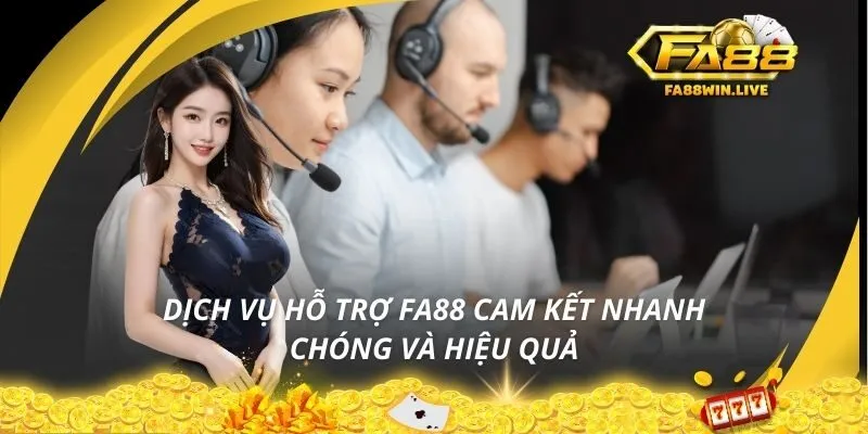 Dịch vụ hỗ trợ Fa88 cam kết nhanh chóng và hiệu quả