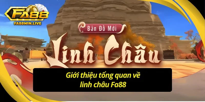 Giới thiệu tổng quan về linh châu Fa88