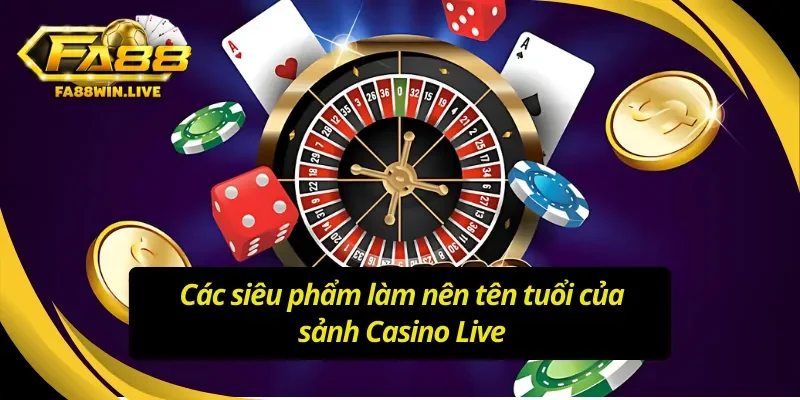 Các siêu phẩm làm nên tên tuổi của sảnh Live Casino