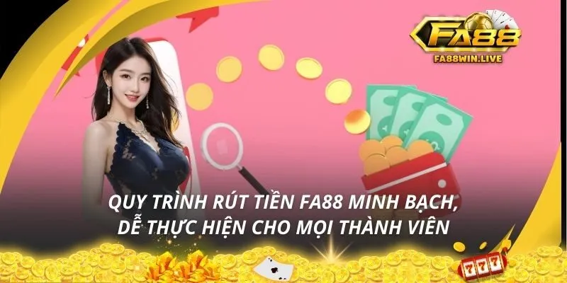 Quy trình rút tiền Fa88 minh bạch, dễ thực hiện cho mọi thành viên