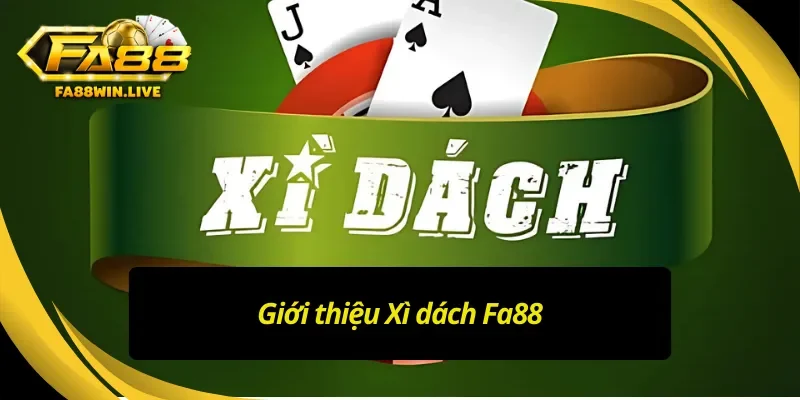 Thông tin cơ bản về lựa chọn Xì dách Fa88 đầy tiềm năng